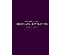 The Books of Colossians - Revelations Dr. Gerry J. Roland Modern Restored Sacred Name Version
