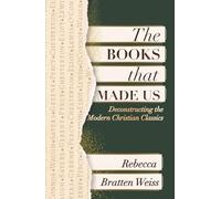 The Books That Made Us: Deconstructing the Modern Christian Classics