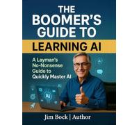 The Boomer's Guide to Learning AI: A layman's no-nonsense guide to quickly master AI.