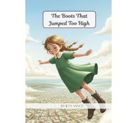The Boots That Jumped Too High: A Whimsical Picture Book on Imagination, Discovery, and the Joy of Reaching New Heights for Kids Ages 4-8