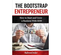 The Bootstrap Entrepreneur: How to Start and Grow a Business With $100 or small capital