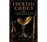 The Boozemakers Cocktail Codex: Reference for thinking about cocktails the way actual bartenders do
