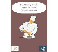 The Boozy Chefs Wine an Dine Recipe Book: Adult and Teenager Recipe Journal | Fill in Your Favorite Recipes in This Empty Cook Book