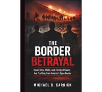 The Border Betrayal: How Elites NGOs and Foreign Powers Are Profiting from America's Open Border