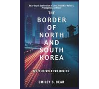 The Border of North and South Korea: Truth Between Two Worlds: An In-Depth Exploration of Lives Shaped by Politics, Propaganda, and Fear