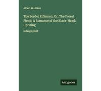 The Border Riflemen, Or, The Forest Fiend; A Romance of the Black-Hawk Uprising: in large print