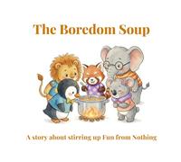 The Boredom Soup: A Brave-ish story about stirring up fun from nothing