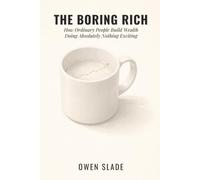 The Boring Rich: How Ordinary People Build Wealth Doing Absolutely Nothing Exciting