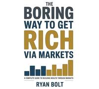 THE BORING WAY TO GET RICH VIA MARKETS: A Complete Guide to Building Wealth Through Markets