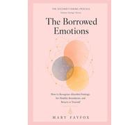 The Borrowed Emotions: How to Recognize Absorbed Feelings, Set Healthy Boundaries, and Return to Yourself