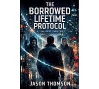 The Borrowed Lifetime Protocol: A Time-Debt Thriller