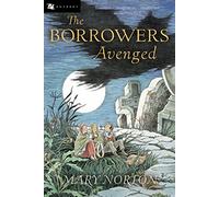 The Borrowers Avenged: A Classic Chapter Book About Inventive Tiny People and Their Secret World for Kids (Ages 8-12)