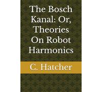 The Bosch Kanal: Or, Theories On Robot Harmonics