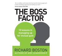 The Boss Factor: 10 lessons in managing up for mutual gain - Boston Richard