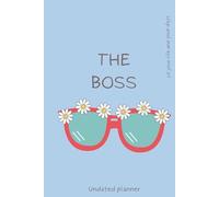 THE BOSS OF YOUR LIFE AND DAYS: For Women&Teens, Weekly and Daily Organizing, Undated Planner, Annual Planner