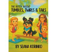 The Bossy Aussie: Tumbles, Twirls and Tails: Kilo the Aussie Shepherd is eager to coach his friends, Addi and Wyatt for their big Talent day debut at the County Fair… whether they want him to or not.
