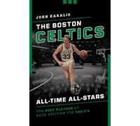 The Boston Celtics All-Time All-Stars: The Best Players at Each Position for the C's