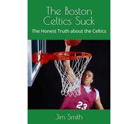 The Boston Celtics Suck: The Honest Truth about the Celtics