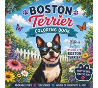 The Boston Terrier Coloring Book: Life is Better with a Boston Terrier: An Adorable Coloring Book