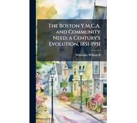 The Boston Y.M.C.A. and Community Need; a Century's Evolution, 1851-1951