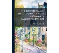 The Boston Y.M.C.A. and Community Need; a Century's Evolution, 1851-1951