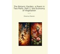 The Botanic Garden, a Poem in Two Parts. Part 1: the Economy of Vegetation