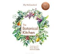 The Botanical Kitchen: Cooking with Fruits, Flowers, Leaves and Seeds