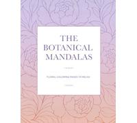 The Botanical Mandalas: Floral coloring pages to relax