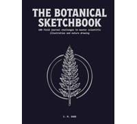 The Botanical Sketchbook: 100 Progressive Steps to Master Scientific Illustration, Morphology, and Organic Form