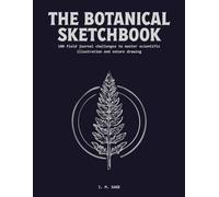 The Botanical Sketchbook: 100 Progressive Steps to Master Scientific Illustration, Morphology, and Organic Form