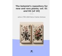The botanist's repository for new and rare plants; vol. 01 and 02 [of 10]