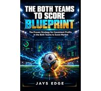 The Both Teams To Score Blueprint: The Proven Strategy for Consistent Profits in the Both Teams to Score Market
