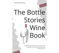 The Bottle Stories Wine Book: Every bottle of wine tells a story- this is a guide on how to start hearing those stories.