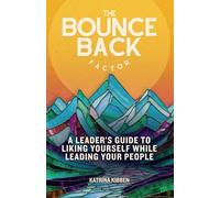 The Bounce Back Factor: A Leader’s Guide To Liking Yourself While Leading Your People