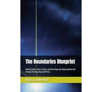 The Boundaries Blueprint: Real Scripts, Clear Limits, and the Step-by-Step System for Finally Putting Yourself First
