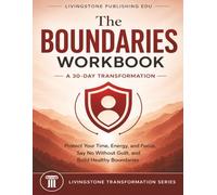 The Boundaries Workbook A 30 Day Transformation by Livingstone Publishing EDU: Set Healthy Limits, Stop People-Pleasing, Protect Your Energy, and ... Through a Guided 30-Day Transformation