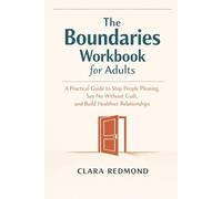 The Boundaries Workbook for Adults: A Practical Guide to Stop People Pleasing, Say No Without Guilt, and Build Healthier Relationships