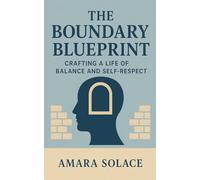 The Boundary Blueprint Crafting a Life of Balance and Self-Respect