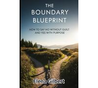 The Boundary Blueprint: How to Say No Without Guilt and Yes With Purpose