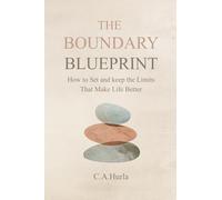 THE BOUNDARY BLUEPRINT: How to Set and keep the Limits That Make Life Better