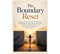 The Boundary Reset: A Science-Based Guide to Saying No Without Guilt, Ending People-Pleasing, Protecting Your Energy, and Reclaiming Emotional Control ... Family Dynamics, and Everyday Life.