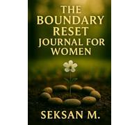 The Boundary Reset Journal for Women: A Guided Path to Reclaim Your Energy and Say No with Confidence