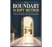 THE BOUNDARY SCRIPT METHOD: What to Say When “No” Feels Impossible