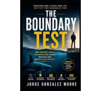 The Boundary Test - How Predators, Sharks and Manipulators Discover Who Can Be Used - and How to Stop Them Early