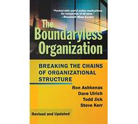 The Boundaryless Organization: Breaking the Chains of Organizational Structure