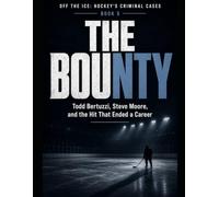 The Bounty: Todd Bertuzzi, Steve Moore, and the Hit That Ended a Career Series Name: Off the Ice: Hockey's Criminal Cases Series Number: Book 5