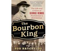 The Bourbon King: The Life and Crimes of George Remus, Prohibition's Evil Genius