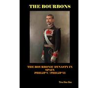 THE BOURBONS: History of the Bourbons in Spain: From Philip V to Contemporary Spain