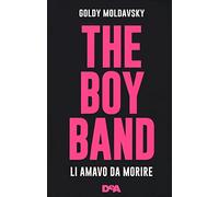 The boy band. Li amavo da morire. Ediz. illustrata