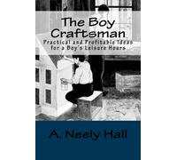 The Boy Craftsman: Practical and Profitable Ideas for a Boy's Leisure Hours